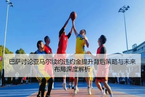 巴萨讨论亚马尔续约违约金提升背后策略与未来布局深度解析