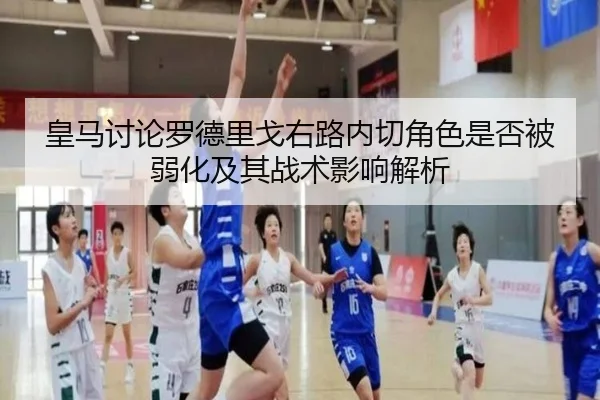 皇马讨论罗德里戈右路内切角色是否被弱化及其战术影响解析 | cc7c7.app
