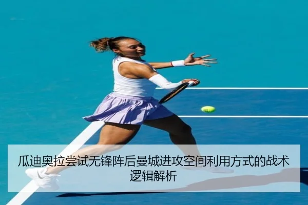 瓜迪奥拉尝试无锋阵后曼城进攻空间利用方式的战术逻辑解析 - cc7c7.app