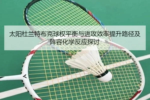 太阳杜兰特布克球权平衡与进攻效率提升路径及阵容化学反应探讨 - cc7c7.app
